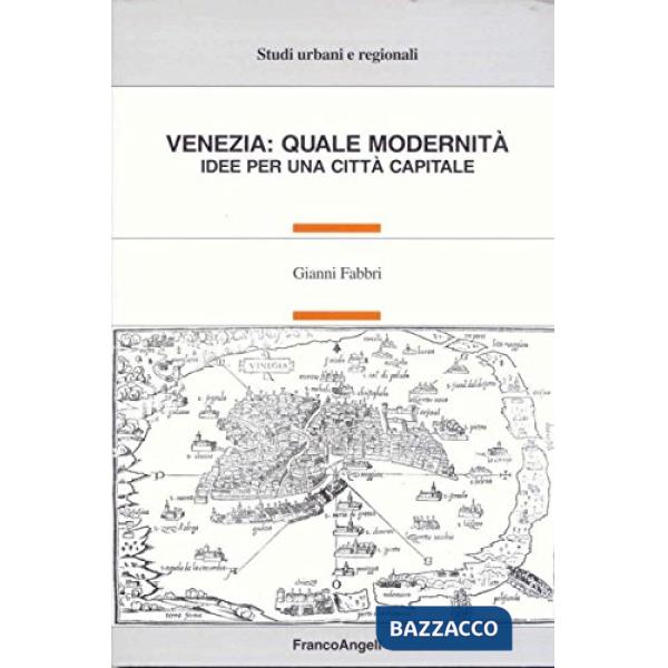 Venezia: quale modernità. Idee per una città capitale