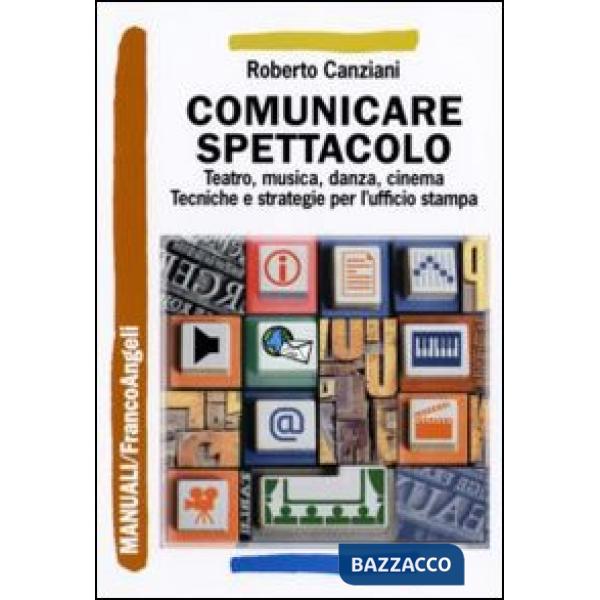 Comunicare spettacolo. Teatro, musica, danza, cinema. Tecniche e strategie per l