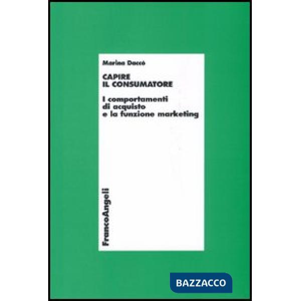 Capire il consumatore. I comportamenti di acquisto e la funzione marketing