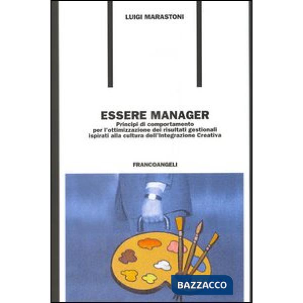 Essere manager. Principi di comportamento per l'ottimizzazione dei risultati ges