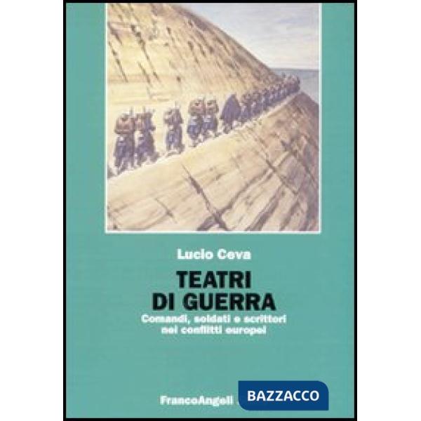 Teatri di guerra. Comandi, soldati e scrittori nei conflitti europei