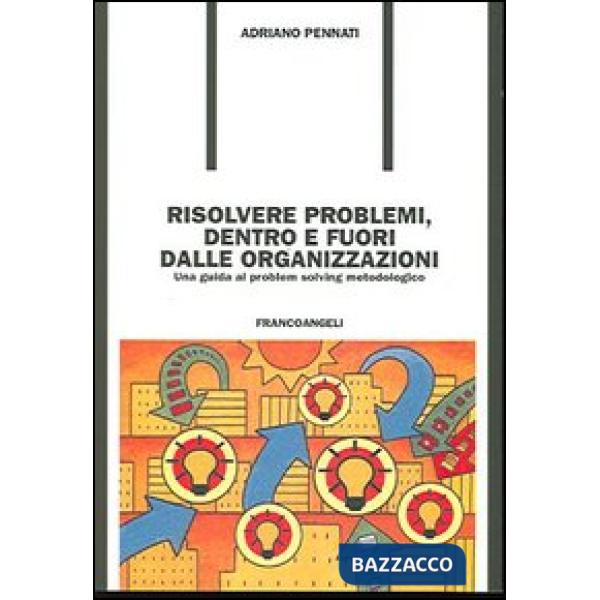 Risolvere problemi dentro e fuori dalle organizzazioni. Una guida al problem sol