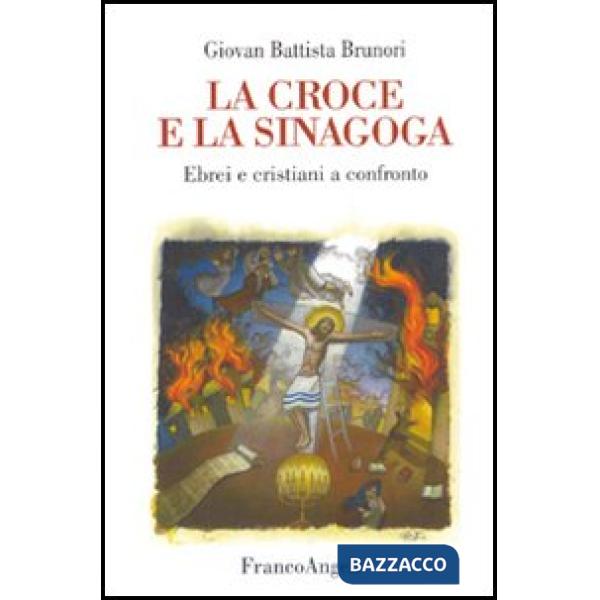 Croce e la sinagoga. Ebrei e cristiani a confronto (La)