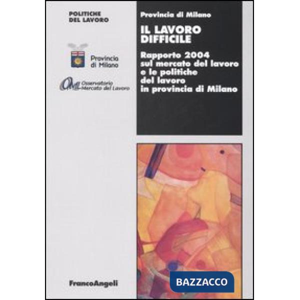 Lavoro difficile. Rapporto 2004 sul mercato del lavoro e le politiche del lavoro