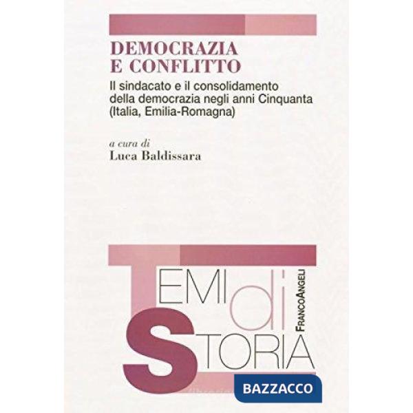 Democrazia e conflitto. Il sindacato e il consolidamento della democrazia negli anni Cinquanta (Italia, Emilia Romagna)