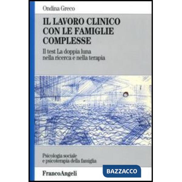 Lavoro clinico con le famiglie complesse. Il test «La doppia luna» nella ricerca e nella terapia (Il)