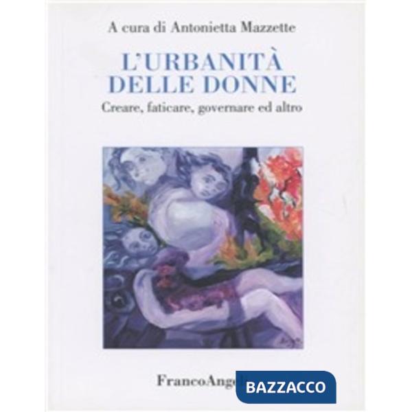 Urbanità delle donne. Creare, faticare, governare ed altro (L')