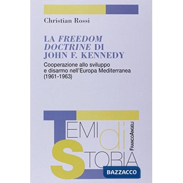 Freedom Doctrine di John F. Kennedy. Cooperazione allo sviluppo e disarmo nell'Europa mediterranea (1961-1963) (La)