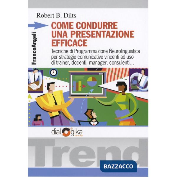 Come condurre una presentazione efficace. Tecniche di programmazione neurolinguistica per strategie comunicative vincenti