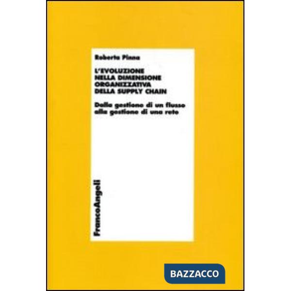 Evoluzione della dimensione organizzativa della supply chain. Dalla gestione di un flusso alla gestione di una rete (L')