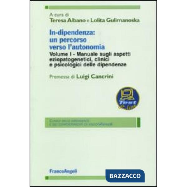 In-dipendenza: un percorso verso l'autonomia. Vol. 1: Manuale sugli aspetti eziopatogenetici, clinici e psicologici delle dipend
