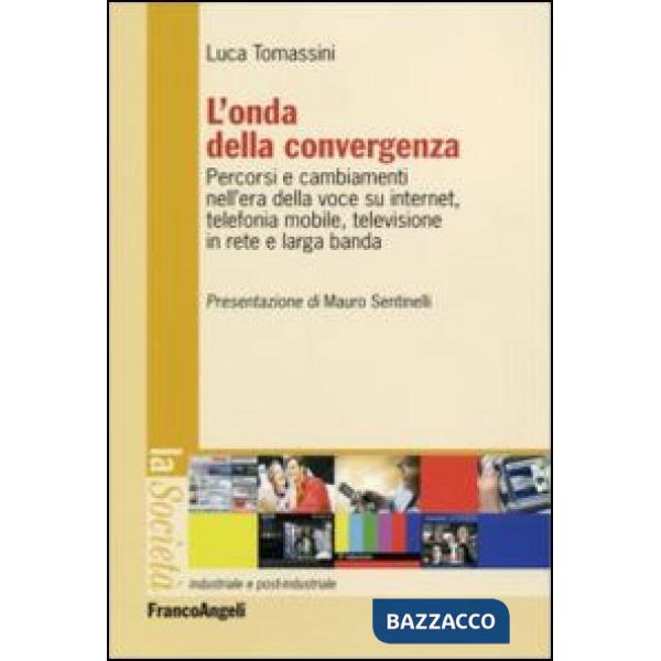 Onda della convergenza. Percorsi e cambiamenti della voce su internet, telefonia mobile, televisione in rete e larga banda (L')