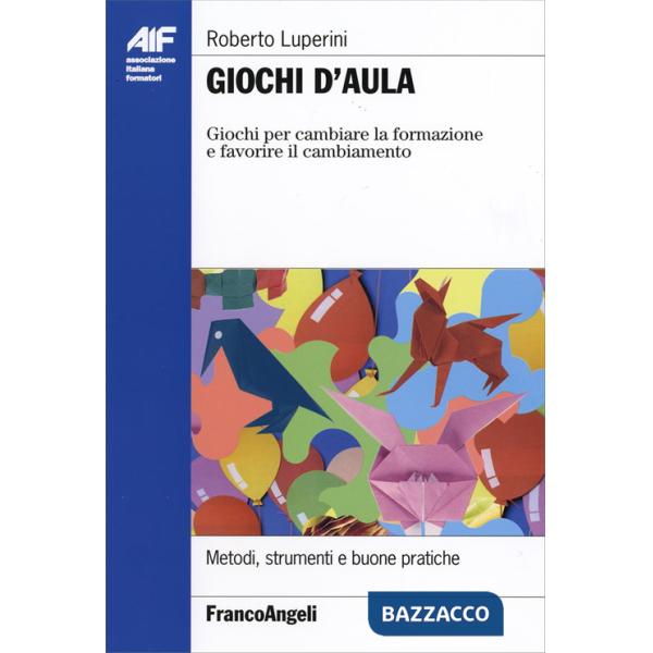 Giochi d'aula. Giochi per cambiare la formazione e favorire il cambiamento. Metodi, strumenti e buone pratiche
