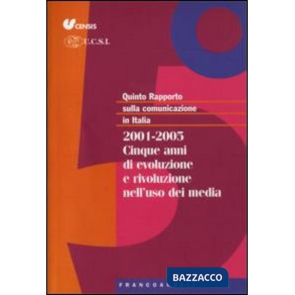 Quinto rapporto sulla comunicazione in Italia. 2001-2005. Cinque anni di evoluzione e rivoluzione nell'uso dei media