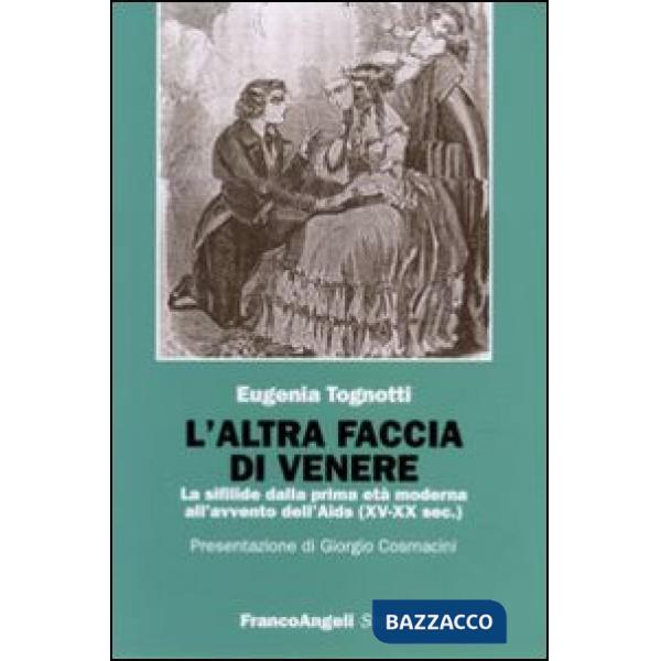 Altra faccia di Venere. La sifilide dalla prima età moderna all'avvento dell'Aids (XV-XX sec.) (L')