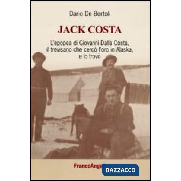 Jack Costa. L'epopea di Giovanni Dalla Costa, il trevisano che cercò l'oro in Alaska, e lo trovò