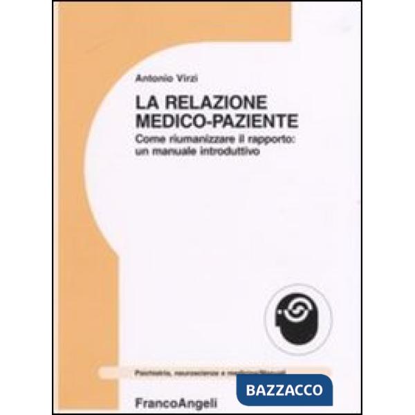 Relazione medico-paziente. Come riumanizzare il rapporto: un manuale introduttivo (La)