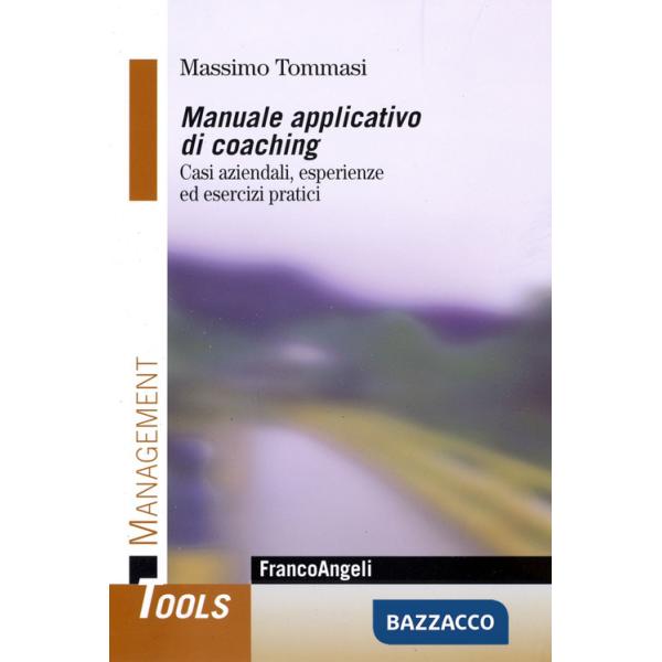 Manuale applicativo di coaching. Casi aziendali, esperienze ed esercizi pratici