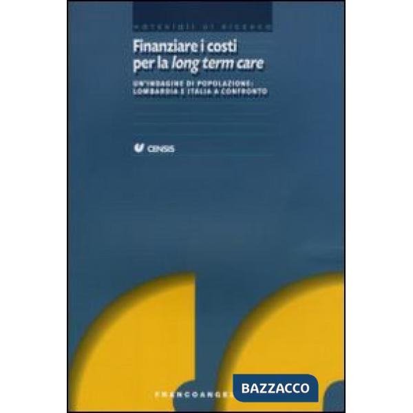Finanziare i costi per la long term care. Un'indagine di popolazione: Lombardia e Italia a confronto