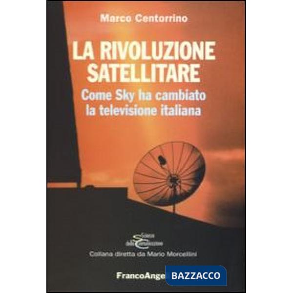 Rivoluzione satellitare. Come Sky ha cambiato la televisione italiana (La)