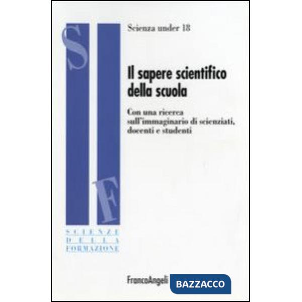 Sapere scientifico della scuola. Con una ricerca sull'immaginario di scienziati, docenti e studenti (Il)