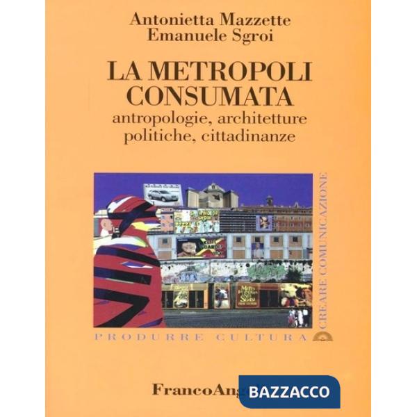 Metropoli consumata. Antropologie, architetture, politiche, cittadinanze (La)