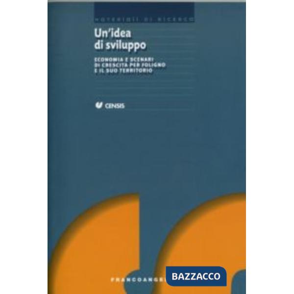 Idea di sviluppo. Economia e scenari di crescita per Foligno e il suo territorio (Un')