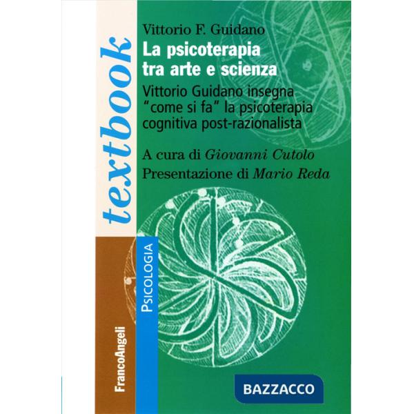 Psicoterapia tra arte e scienza. Vittorio Guidano insegna «come si fa» la psicoterapia cognitiva post-razionalista (La)