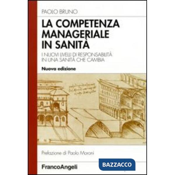 Competenza manageriale in sanità. I nuovi livelli di responsabilità in una sanità che cambia (La)
