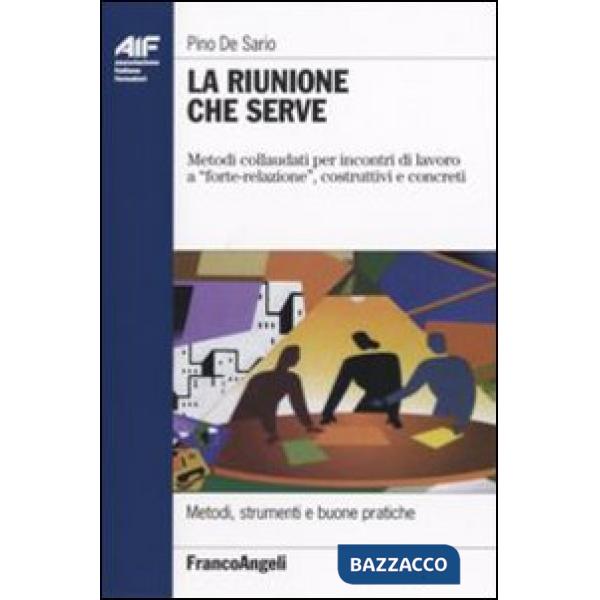 Riunione che serve. Metodi collaudati per incontri di lavoro a «forte-relazione», costruttivi e concreti (La)