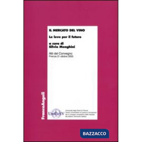 Mercato del vino. Le leve per il futuro. Atti del convegno, Firenze 21 ottobre 2