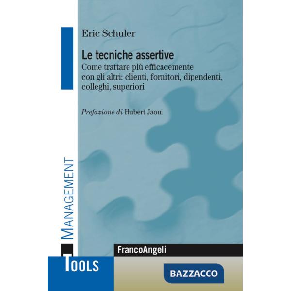 Tecniche assertive. Come trattare più efficacemente con gli altri: clienti, fornitori, dipendenti, colleghi, superiori (Le)