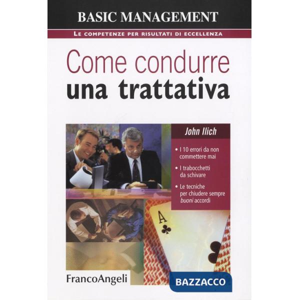 Come condurre una trattativa. I 10 errori da non commettere mai, i trabocchetti da schivare, le tecniche per chiudere sempre buo