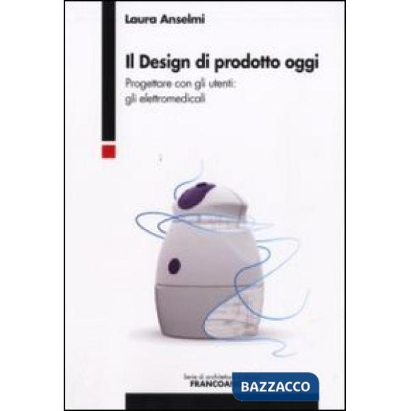 Design di prodotto oggi. Progettare con gli utenti: gli elettromedicali (Il)