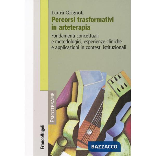 Percorsi trasformativi in arteterapia. Fondamenti concettuali e metodologici, esperienze cliniche e applicazioni in contesti ist