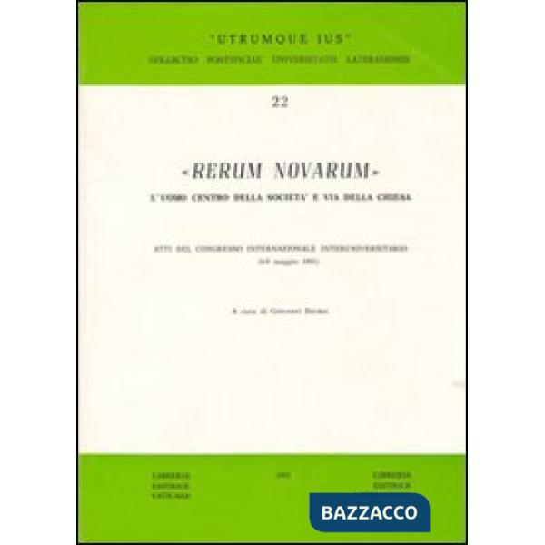 Rerum Novarum. L'uomo centro della società e via della Chiesa. Atti del Congresso Internazionale Interuniversitario (6-9 maggio 