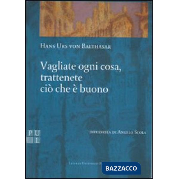Vagliate ogni cosa, trattenete ciò che è buono