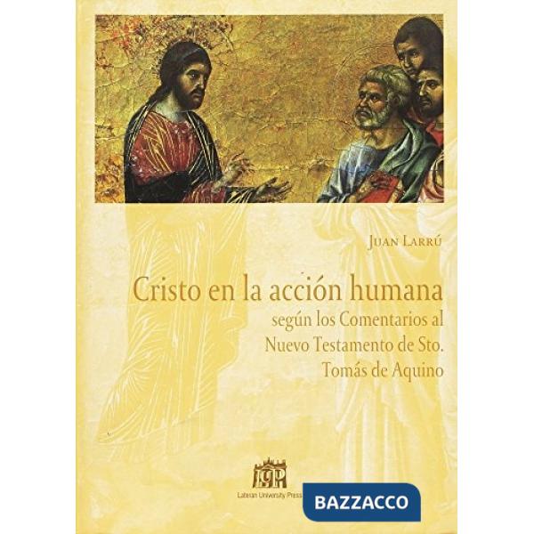 Cristo en la acción humana. Según los Comentarios al Nuevo Testamento de Sto. Tomás de Aquino
