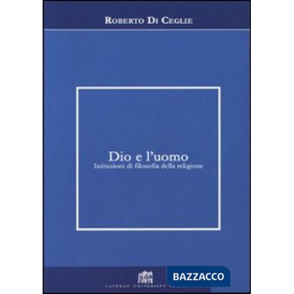 Dio e l'uomo. Istituzioni di filosofia della religione