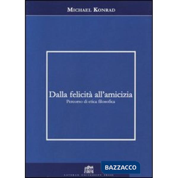 Dalla felicità all'amicizia. Percorso di etica filosofica