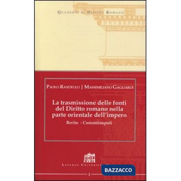 Trasmissione delle fonti del Diritto Romano nella parte Orientale dell'Impero. Berito - Costantinopoli (La)