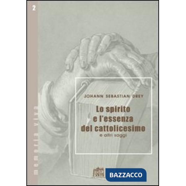 Spirito e l'essenza del cattolicesimo e altri saggi (Lo)