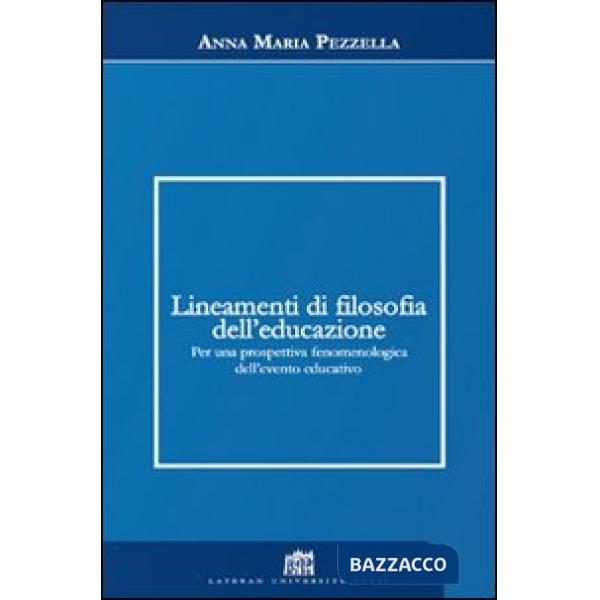 Lineamenti di filosofia dell'educazione. Per una prospettiva fenomenologica dell'evento educativo