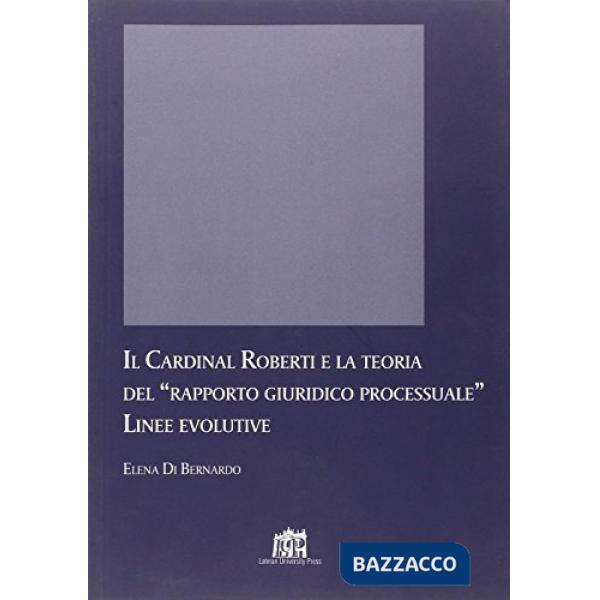 Cardinal Roberti e la teoria del rapporto giuridico processuale. Linee evolutive (Il)