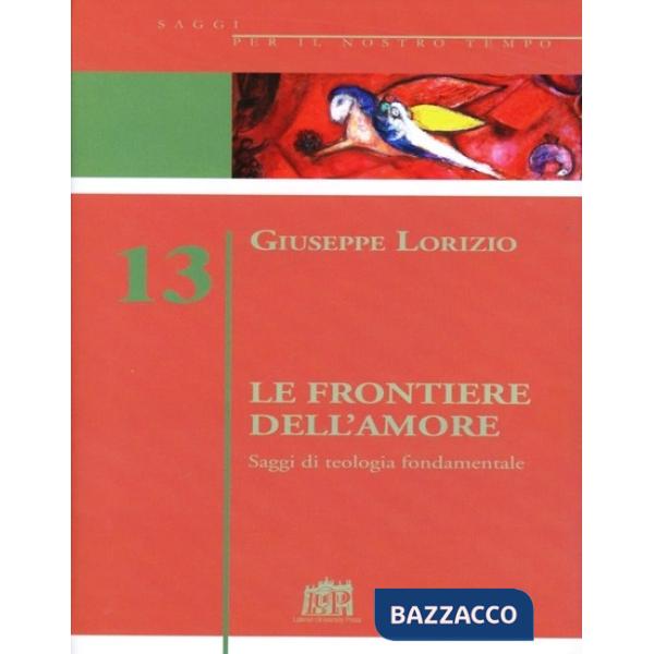 Frontiere dell'amore. Saggi di teologia fondamentale (Le)