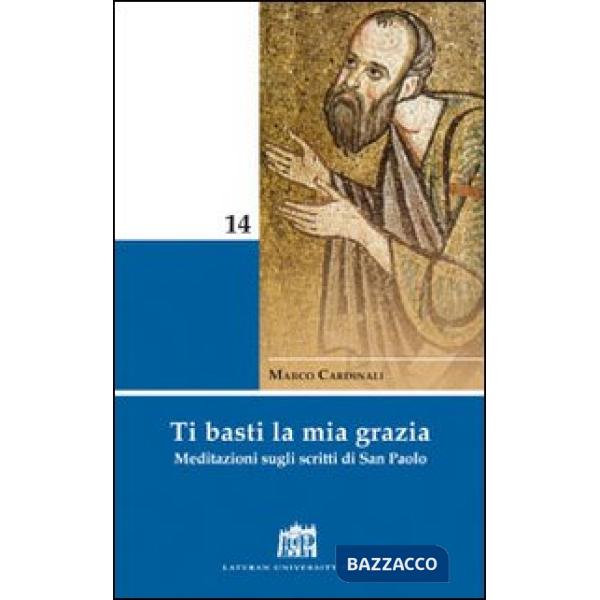 Ti basti la mia grazia. Meditazioni sugli scritti di San Paolo