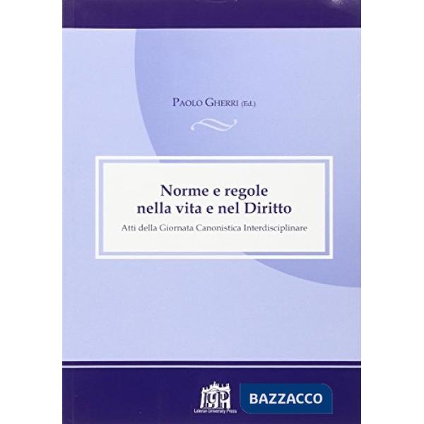 Norme e regole nella vita e nel diritto. Atti della Giornata canonistica interdisciplinare