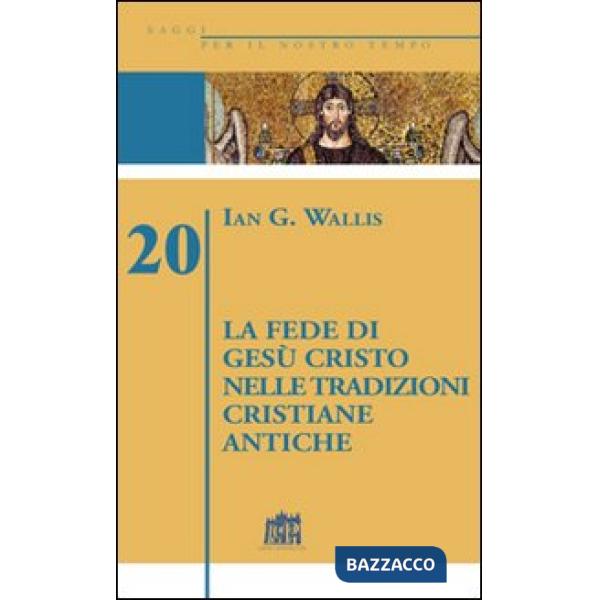 Fede di Gesù Cristo nelle tradizioni cristiane antiche (La)