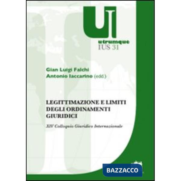 Legittimazione e limiti degli ordinamenti giuridici. XIV Colloquio Giuridico Internazionale