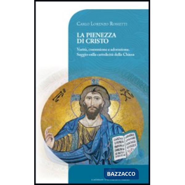 Pienezza di Cristo. Verità, comunione e adorazione. Saggio sulla cattolicità della Chiesa (La)